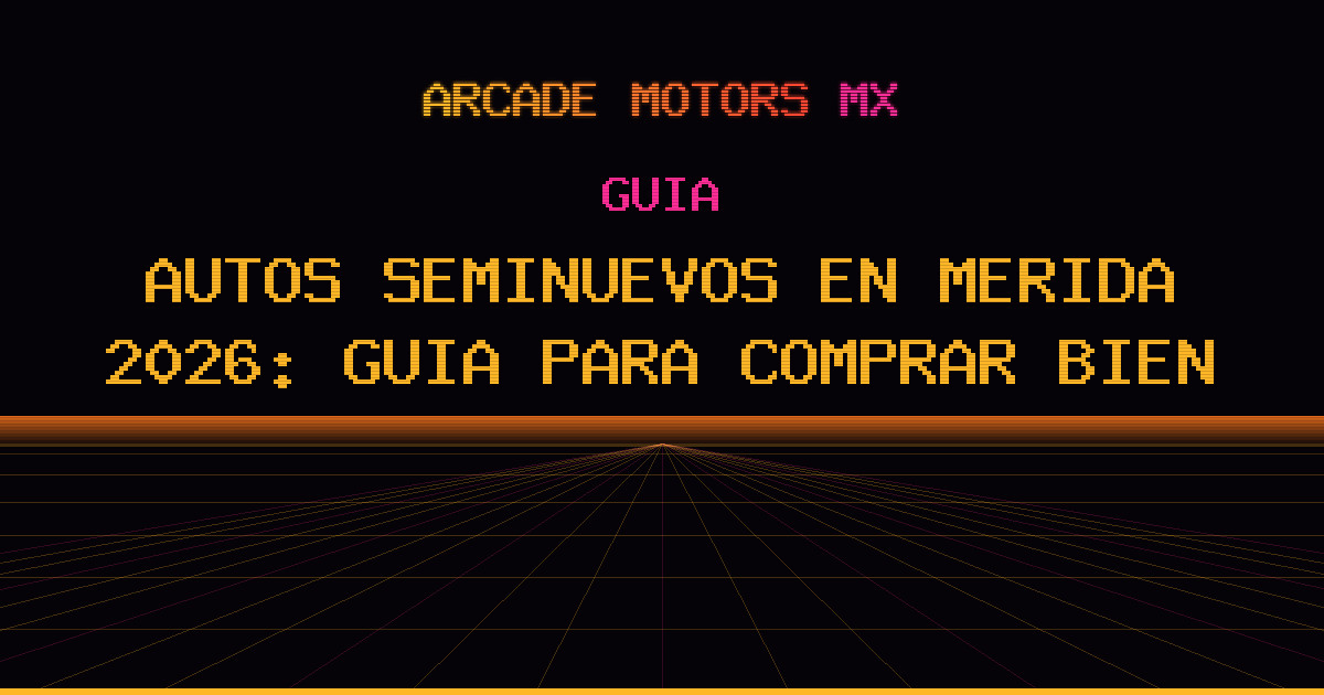 Autos Seminuevos en Mérida 2026: Guía para Comprar Bien